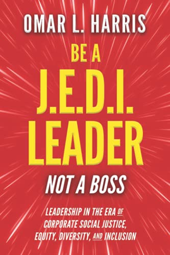 book cover for Be a J.E.D.I. Leader, Not a Boss: Leadership in the Era of Corporate Social Justice, Equity, Diversity, and Inclusion